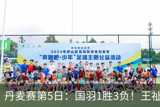丹麦赛第5日：国羽1胜3负！王祉怡再负山口茜，2大王牌混双会师决赛