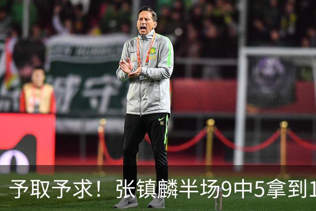 予取予求！张镇麟半场9中5拿到10分5篮板1抢断 正负值达+15