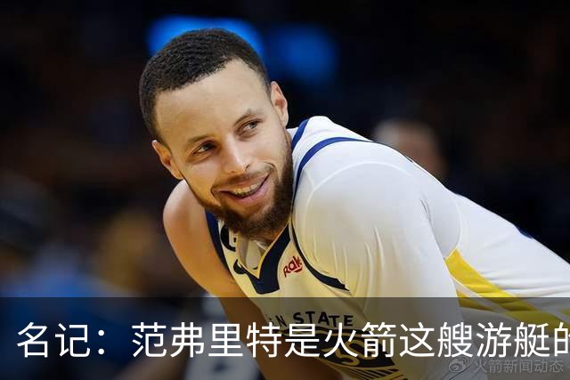 名记：范弗里特是火箭这艘游艇的船长，保持健康就能争冠