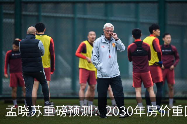 孟晓苏重磅预测：2030年房价重回前高没有悬念