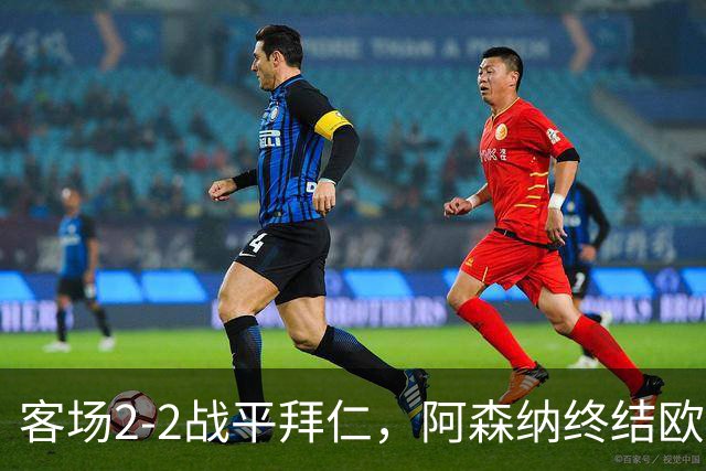 客场2-2战平拜仁，阿森纳终结欧冠联赛阶段的14连胜