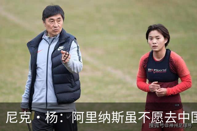 尼克·杨：阿里纳斯虽不愿去中国 但喜欢在中国网购平台狂买衣服