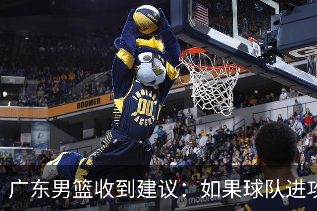 广东男篮收到建议：如果球队进攻端打不开的话，可以从防守端做起