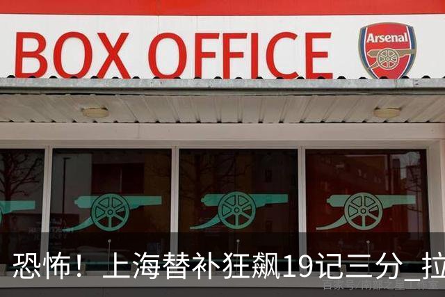 恐怖！上海替补狂飙19记三分 拉塞尔引领三人20+