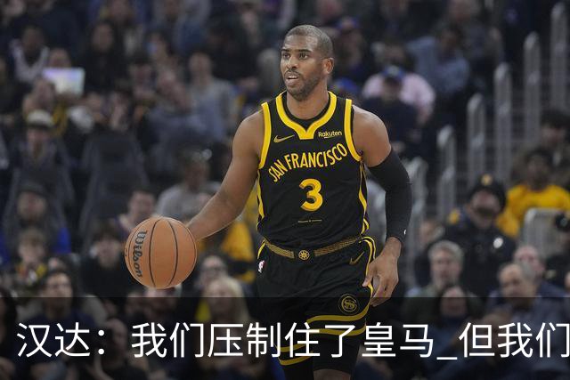 汉达：我们压制住了皇马 但我们没有对手那么高效
