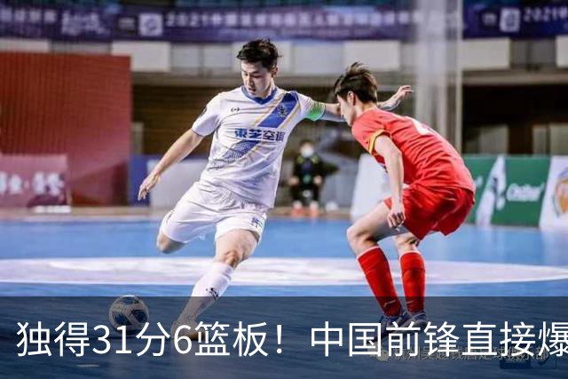 独得31分6篮板！中国前锋直接爆发，生涯最强一战