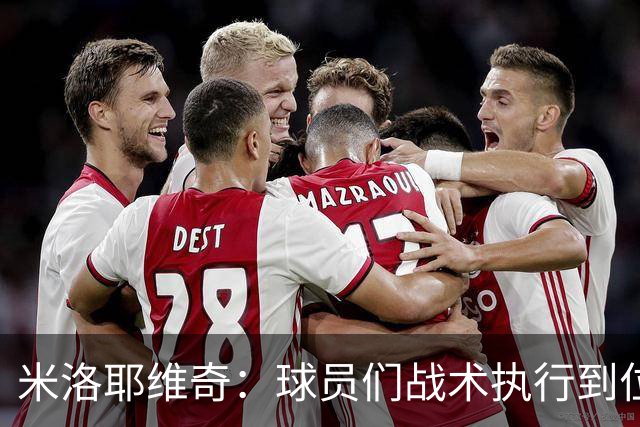 米洛耶维奇：球员们战术执行到位，体现出非常好的拼搏精神