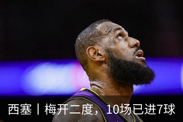 西塞丨梅开二度，10场已进7球