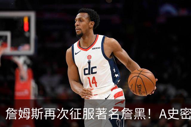 詹姆斯再次征服著名詹黑！A史密斯坦言自己想学詹姆斯！