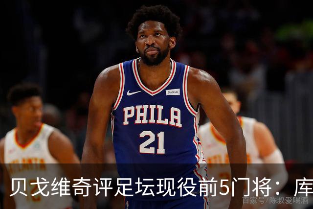贝戈维奇评足坛现役前5门将：库尔图瓦居首，拉亚次之，迈尼昂第5