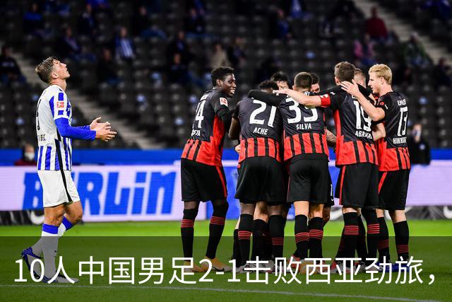 10人中国男足2-1击败西亚劲旅，迎U17海湾杯2连胜+强势领跑
