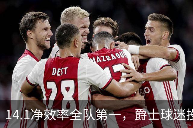 14.1净效率全队第一，爵士球迷投票要求他顶替首发
