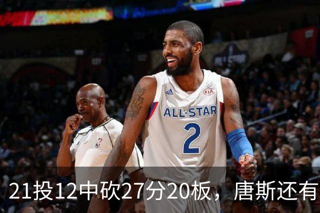 21投12中砍27分20板，唐斯还有7失误5犯规