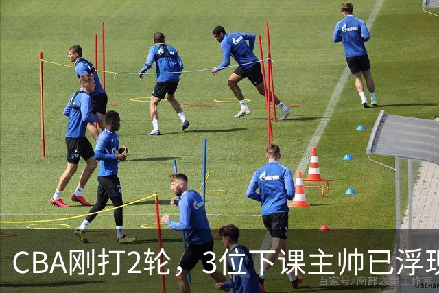CBA刚打2轮，3位下课主帅已浮现，1本土教练在列